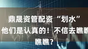 鼎晟资管配资 “划水”，他们是认真的！不信去瞧瞧？